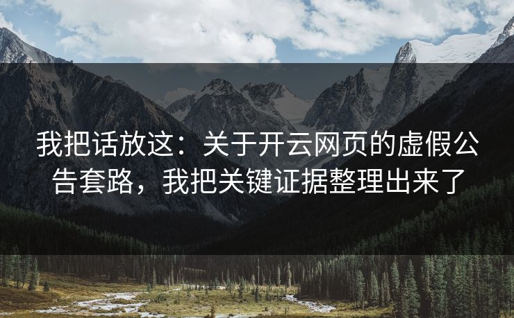 我把话放这:关于开云网页的虚假公告套路,我把关键证据整理出来了 我把话放这:关于开云网页的虚假公告套路,我把关键证据整理出来了